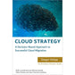 Cloud Strategy: A Decision-based Approach to Successful Cloud Migration (Architect Elevator Book Series)