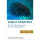 Cloud Strategy: A Decision-based Approach to Successful Cloud Migration (Architect Elevator Book Series)